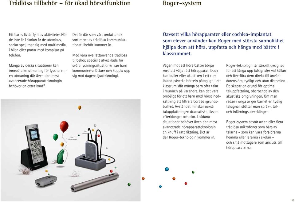 Många av dessa situationer kan innebära en utmaning för lyssnaren en utmaning där även den mest avancerade hörapparatteknologin behöver en extra knuff.