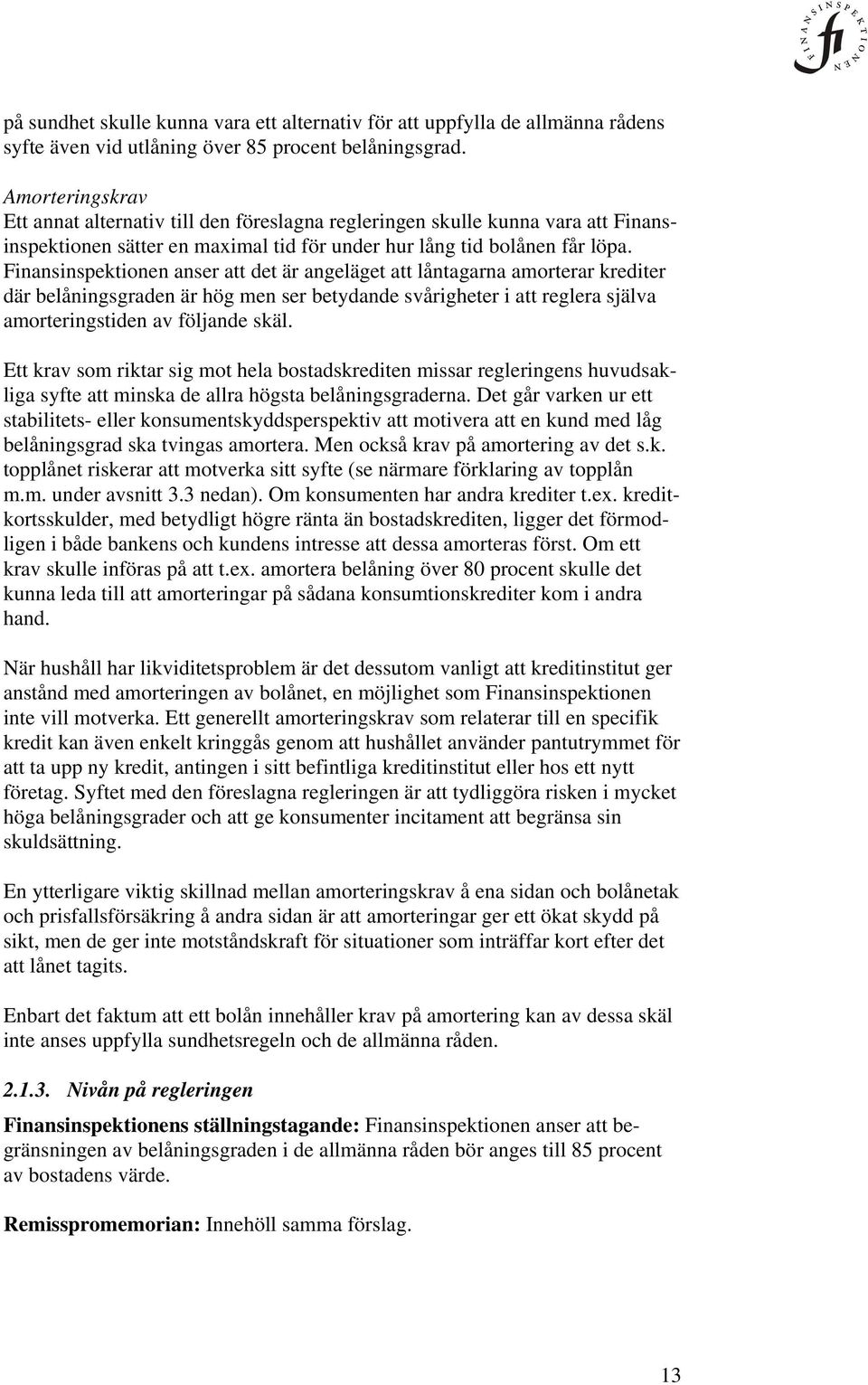 Finansinspektionen anser att det är angeläget att låntagarna amorterar krediter där belåningsgraden är hög men ser betydande svårigheter i att reglera själva amorteringstiden av följande skäl.