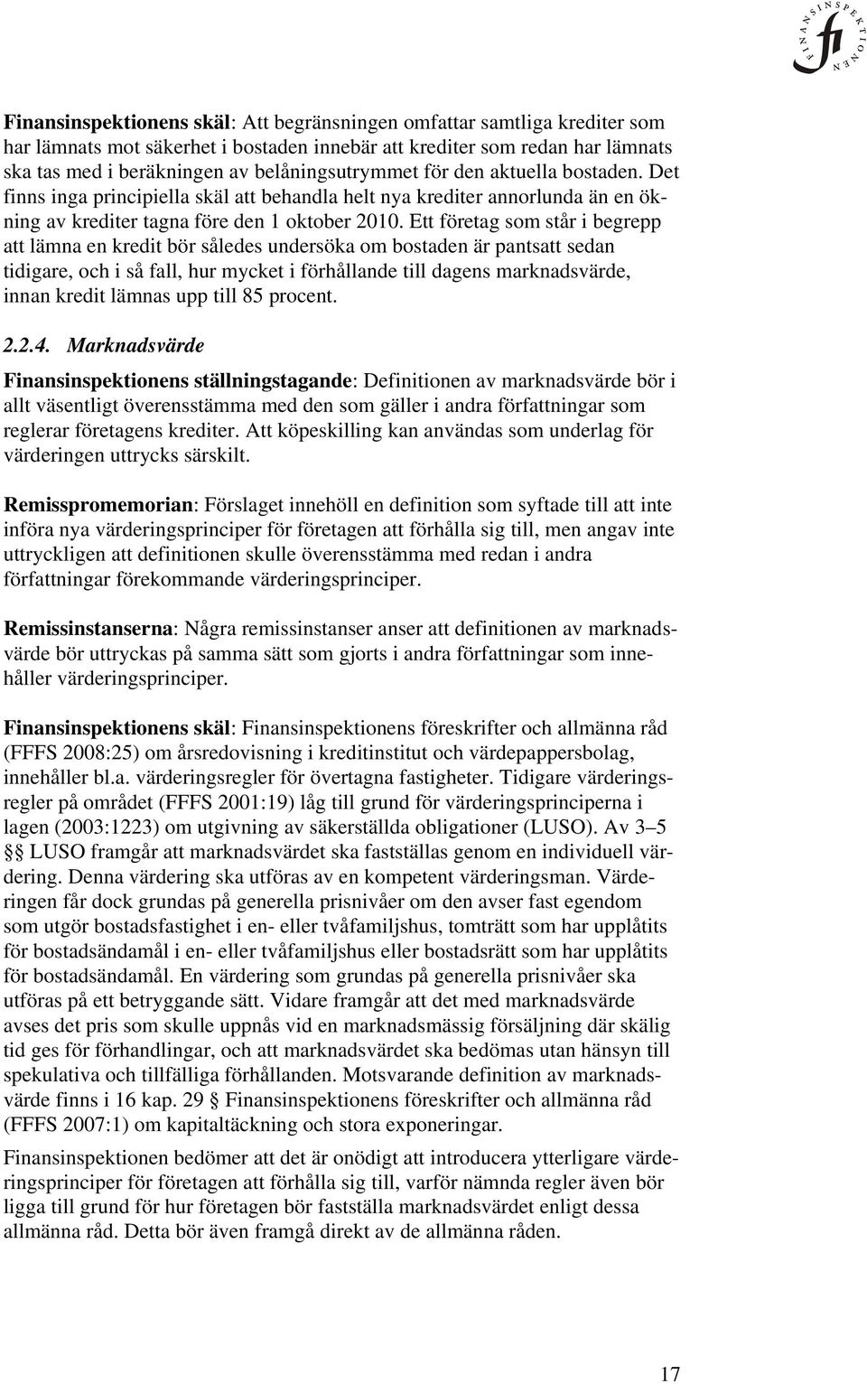 Ett företag som står i begrepp att lämna en kredit bör således undersöka om bostaden är pantsatt sedan tidigare, och i så fall, hur mycket i förhållande till dagens marknadsvärde, innan kredit lämnas