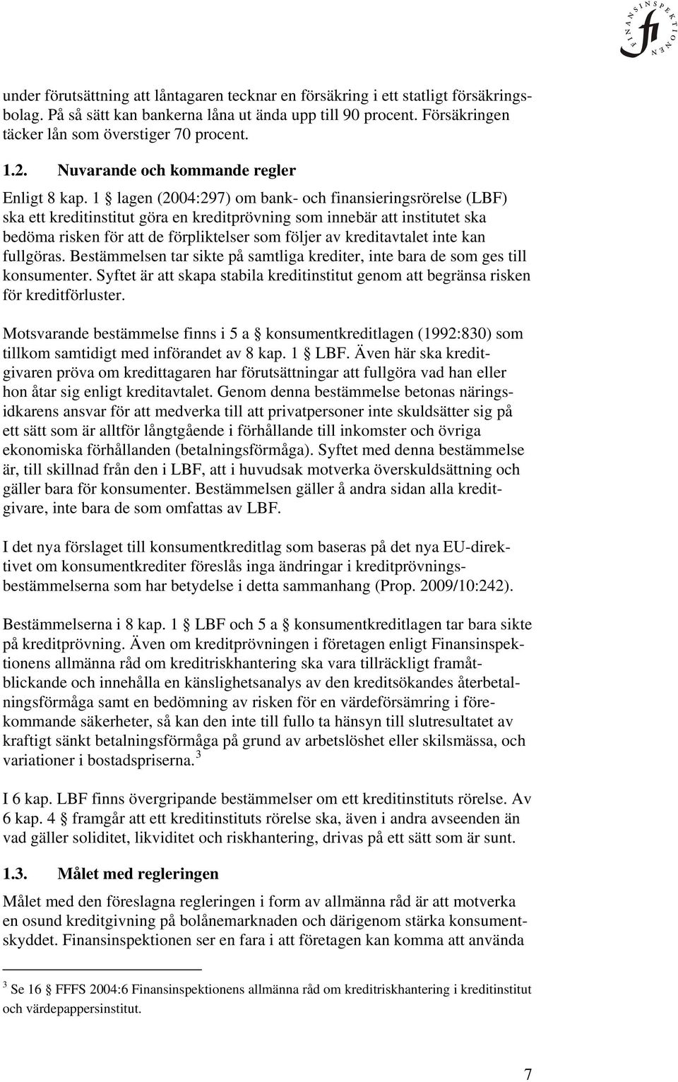 1 lagen (2004:297) om bank- och finansieringsrörelse (LBF) ska ett kreditinstitut göra en kreditprövning som innebär att institutet ska bedöma risken för att de förpliktelser som följer av