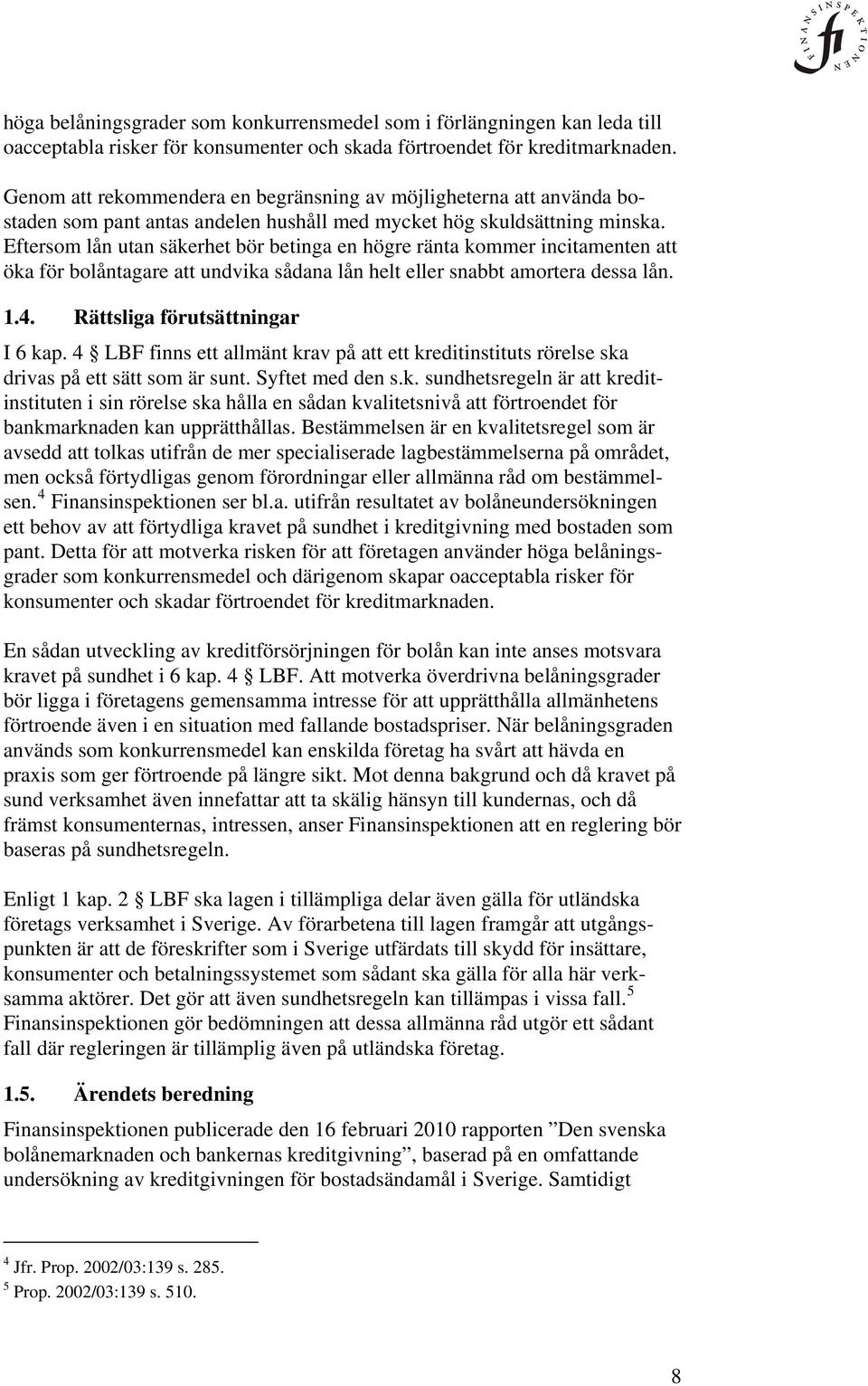Eftersom lån utan säkerhet bör betinga en högre ränta kommer incitamenten att öka för bolåntagare att undvika sådana lån helt eller snabbt amortera dessa lån. 1.4. Rättsliga förutsättningar I 6 kap.
