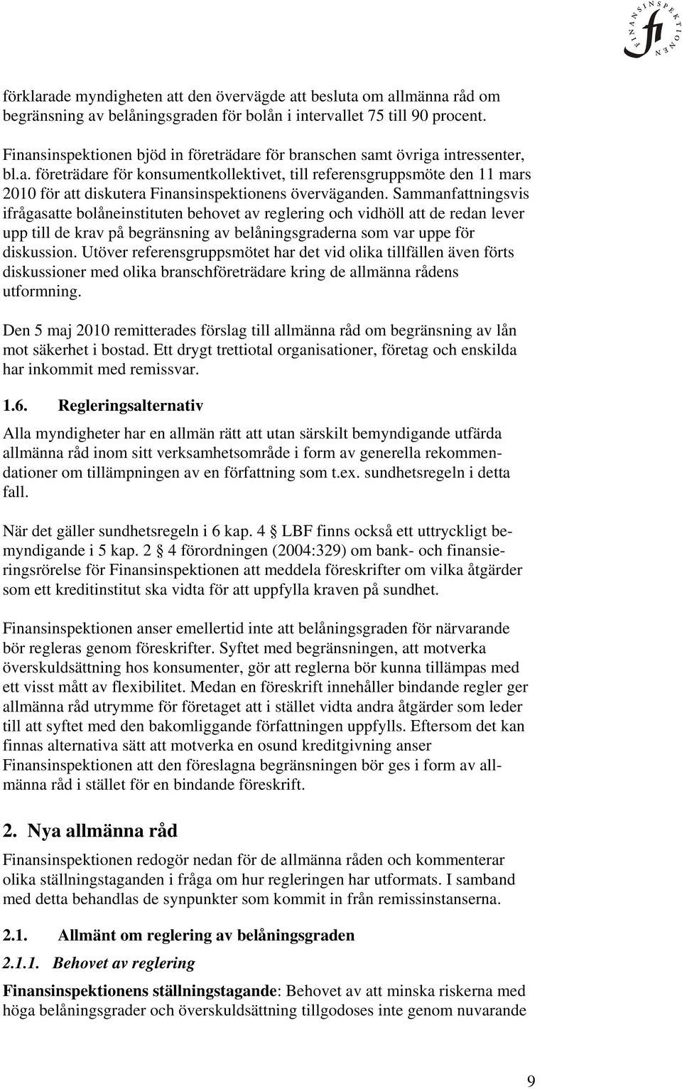 Sammanfattningsvis ifrågasatte bolåneinstituten behovet av reglering och vidhöll att de redan lever upp till de krav på begränsning av belåningsgraderna som var uppe för diskussion.