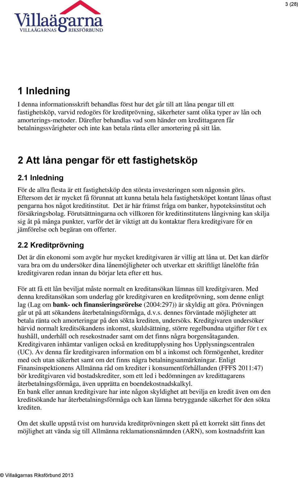 1 Inledning För de allra flesta är ett fastighetsköp den största investeringen som någonsin görs.