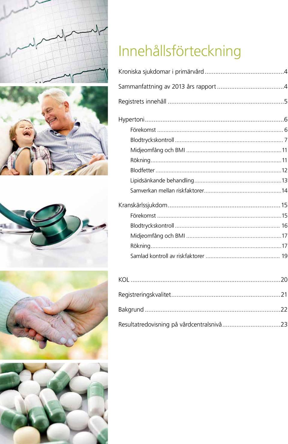 ..13 Samverkan mellan riskfaktorer...14 Kranskärlssjukdom...15 Förekomst...15 Blodtryckskontroll... 16 Midjeomfång och BMI.
