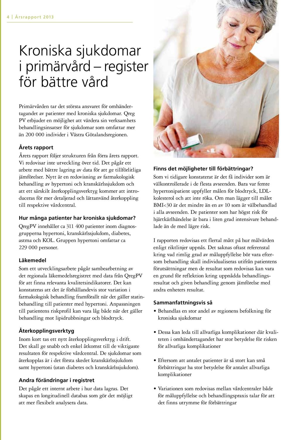 Årets rapport Årets rapport följer strukturen från förra årets rapport. Vi redovisar inte utveckling över tid. Det pågår ett arbete med bättre lagring av data för att ge tillförlitliga jämförelser.