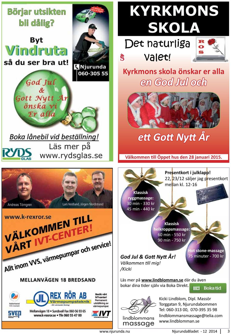 12-16 Klassisk helkroppsmassage: 60 min - 550 kr 90 min - 750 kr God Jul & Gott Nytt År! Välkommen till mig! /Kicki Hot stone-massage 75 minuter - 700 kr Läs mer på www.