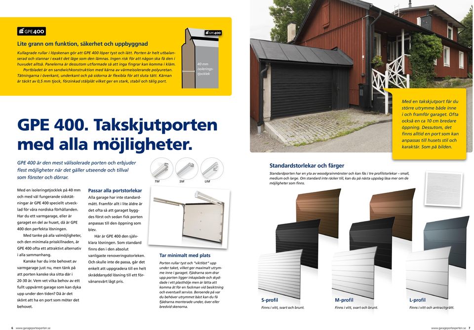 Portbladet är en sandwichkonstruktion med kärna av värmeisolerande polyuretan. Tätningarna i överkant, underkant och på sidorna är flexibla för att sluta tätt.