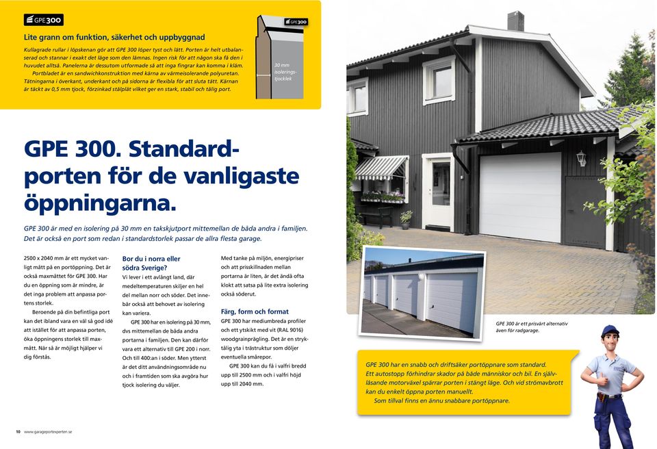 Portbladet är en sandwichkonstruktion med kärna av värmeisolerande polyuretan. Tätningarna i överkant, underkant och på sidorna är flexibla för att sluta tätt.