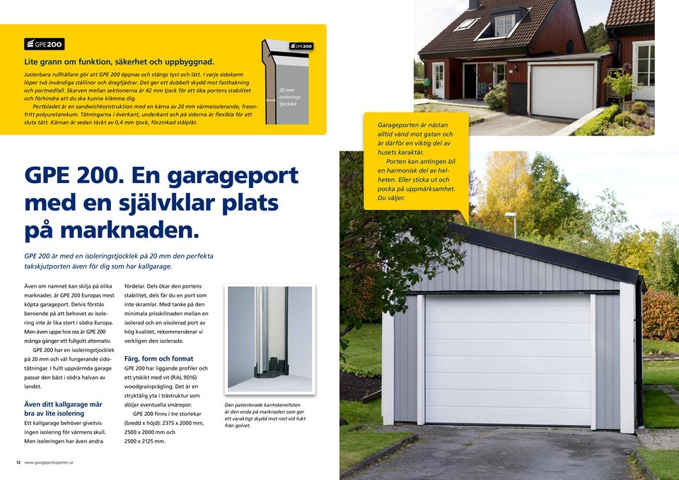 Portbladet är en sandwichkonstruktion med en kärna av 20 mm värme isolerande, freonfritt polyuretanskum. Tätningarna i överkant, underkant och på sidorna är flexibla för att sluta tätt.