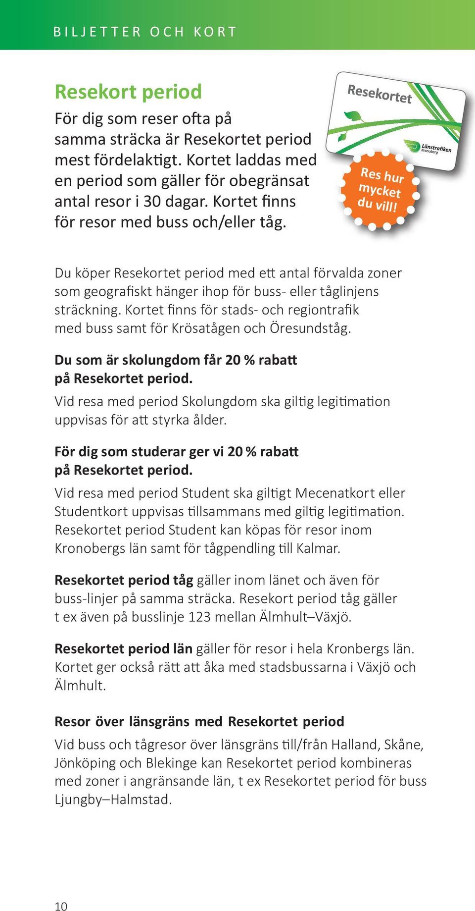 Kortet finns för stads- och regiontrafik med buss samt för Krösatågen och Öresundståg. Du som är skolungdom får 20 % rabatt på Resekortet period.
