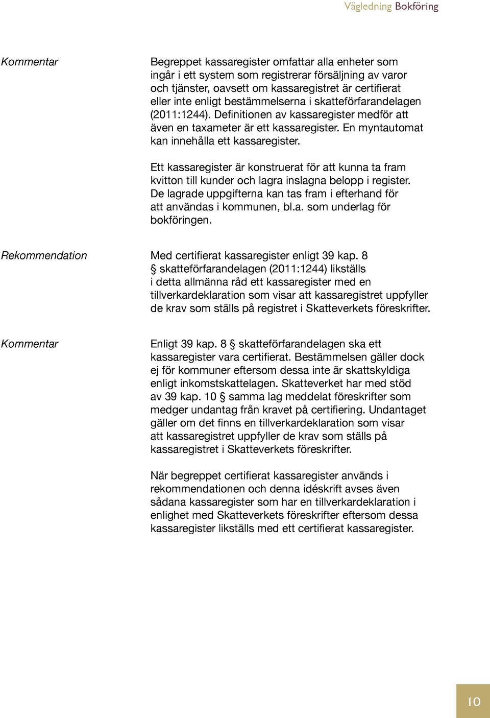 Ett kassaregister är konstruerat för att kunna ta fram kvitton till kunder och lagra inslagna belopp i register. De lagrade uppgifterna kan tas fram i efterhand för att användas i kommunen, bl.a. som underlag för bokföringen.