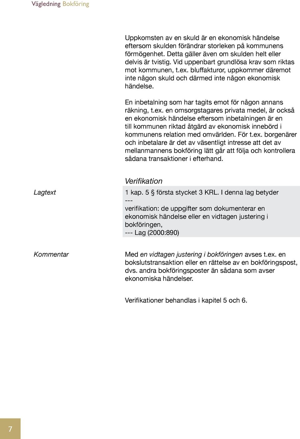 En inbetalning som har tagits emot för någon annans räkning, t.ex.