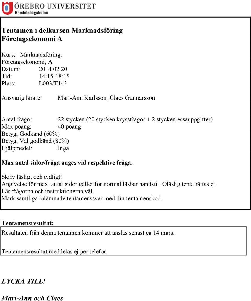 Godkänd (60%) Betyg, Väl godkänd (80%) Hjälpmedel: Inga Max antal sidor/fråga anges vid respektive fråga. Skriv läsligt och tydligt! Angivelse för max.