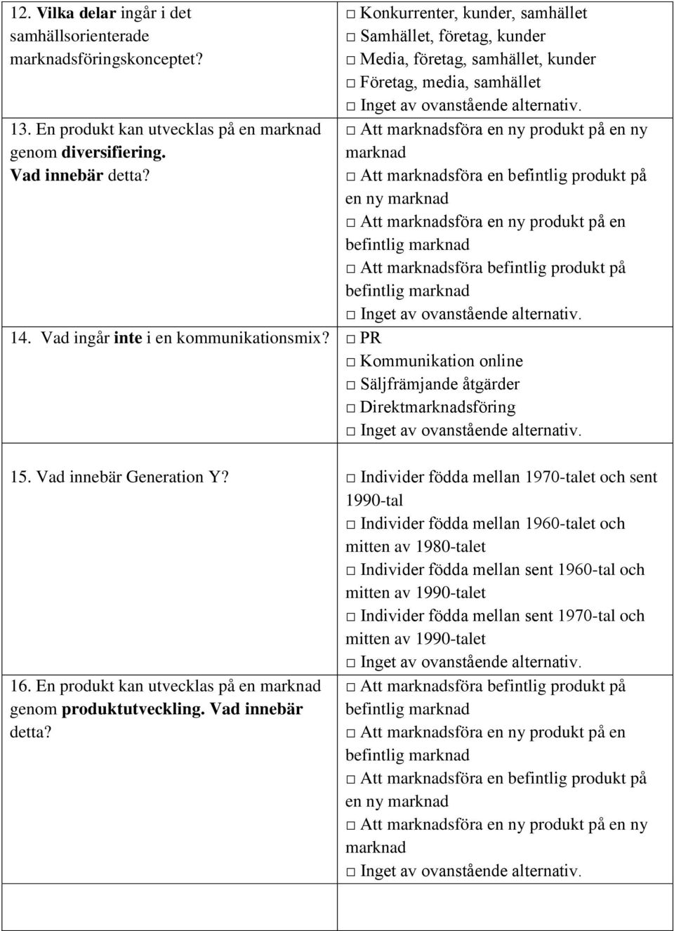 produkt på en ny marknad Att marknadsföra en ny produkt på en befintlig marknad Att marknadsföra befintlig produkt på befintlig marknad 14. Vad ingår inte i en kommunikationsmix?