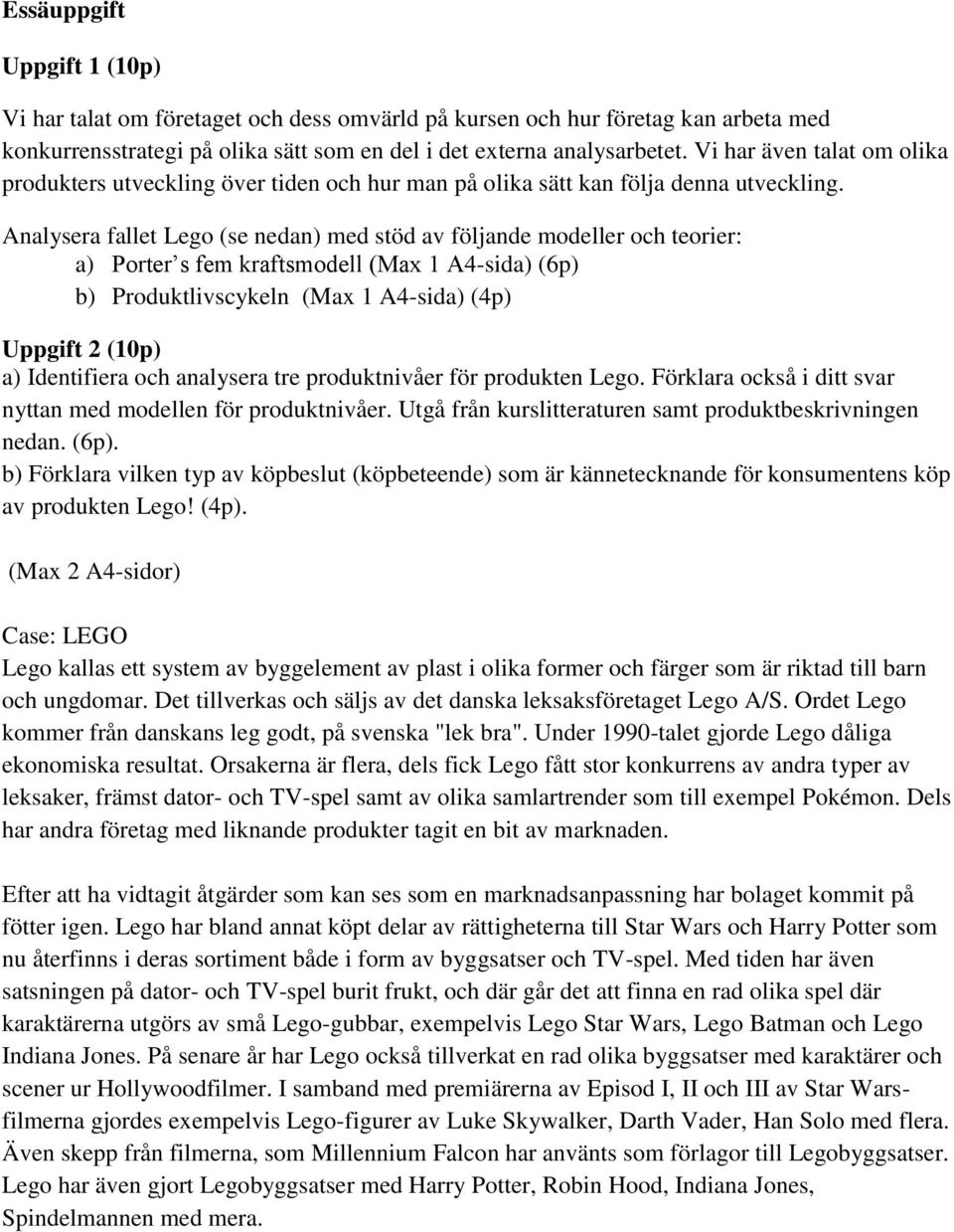 Analysera fallet Lego (se nedan) med stöd av följande modeller och teorier: a) Porter s fem kraftsmodell (Max 1 A4-sida) (6p) b) Produktlivscykeln (Max 1 A4-sida) (4p) Uppgift 2 (10p) a) Identifiera