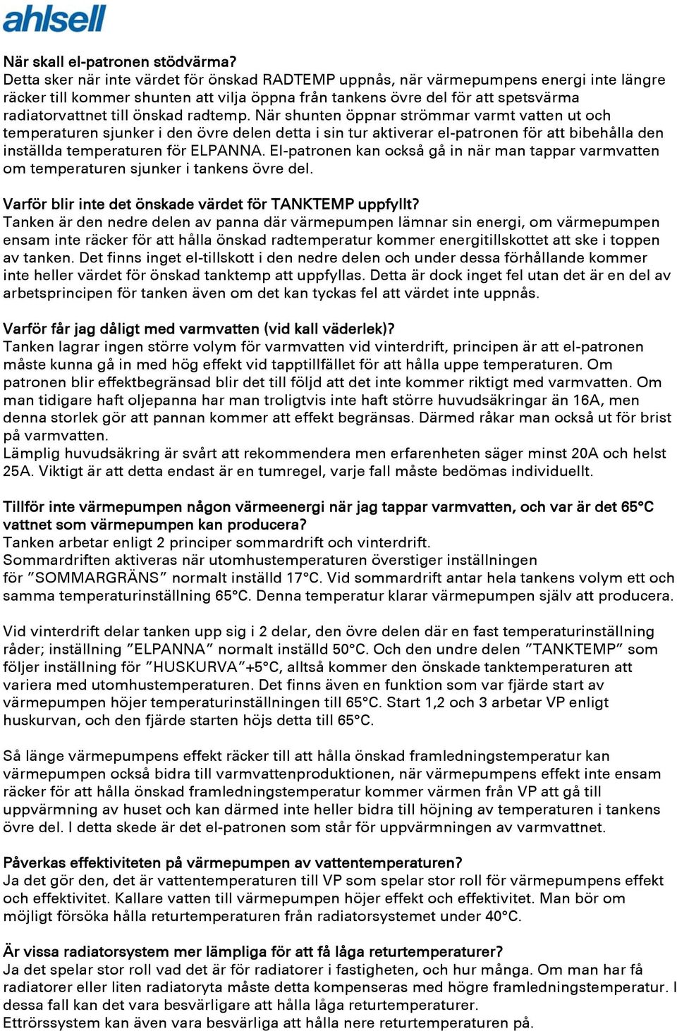 önskad radtemp. När shunten öppnar strömmar varmt vatten ut och temperaturen sjunker i den övre delen detta i sin tur aktiverar el-patronen för att bibehålla den inställda temperaturen för ELPANNA.