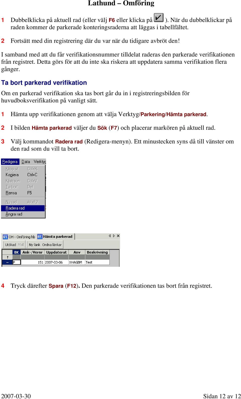 Detta görs för att du inte ska riskera att uppdatera samma verifikation flera gånger.