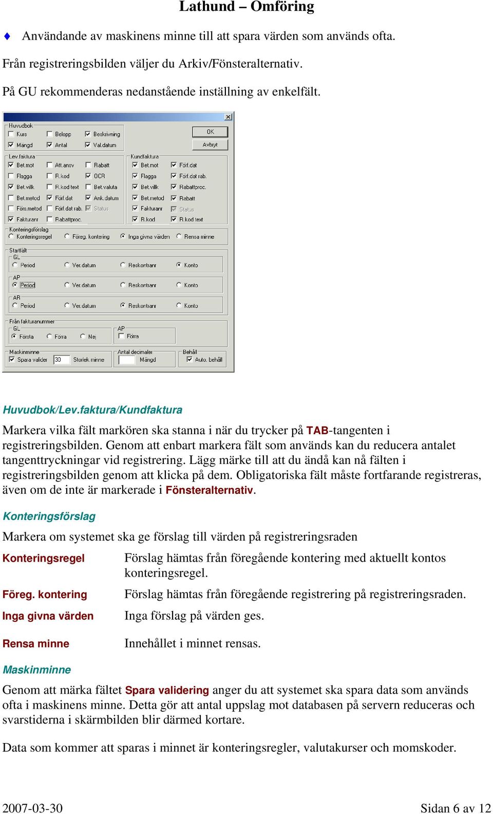 Genom att enbart markera fält som används kan du reducera antalet tangenttryckningar vid registrering. Lägg märke till att du ändå kan nå fälten i registreringsbilden genom att klicka på dem.