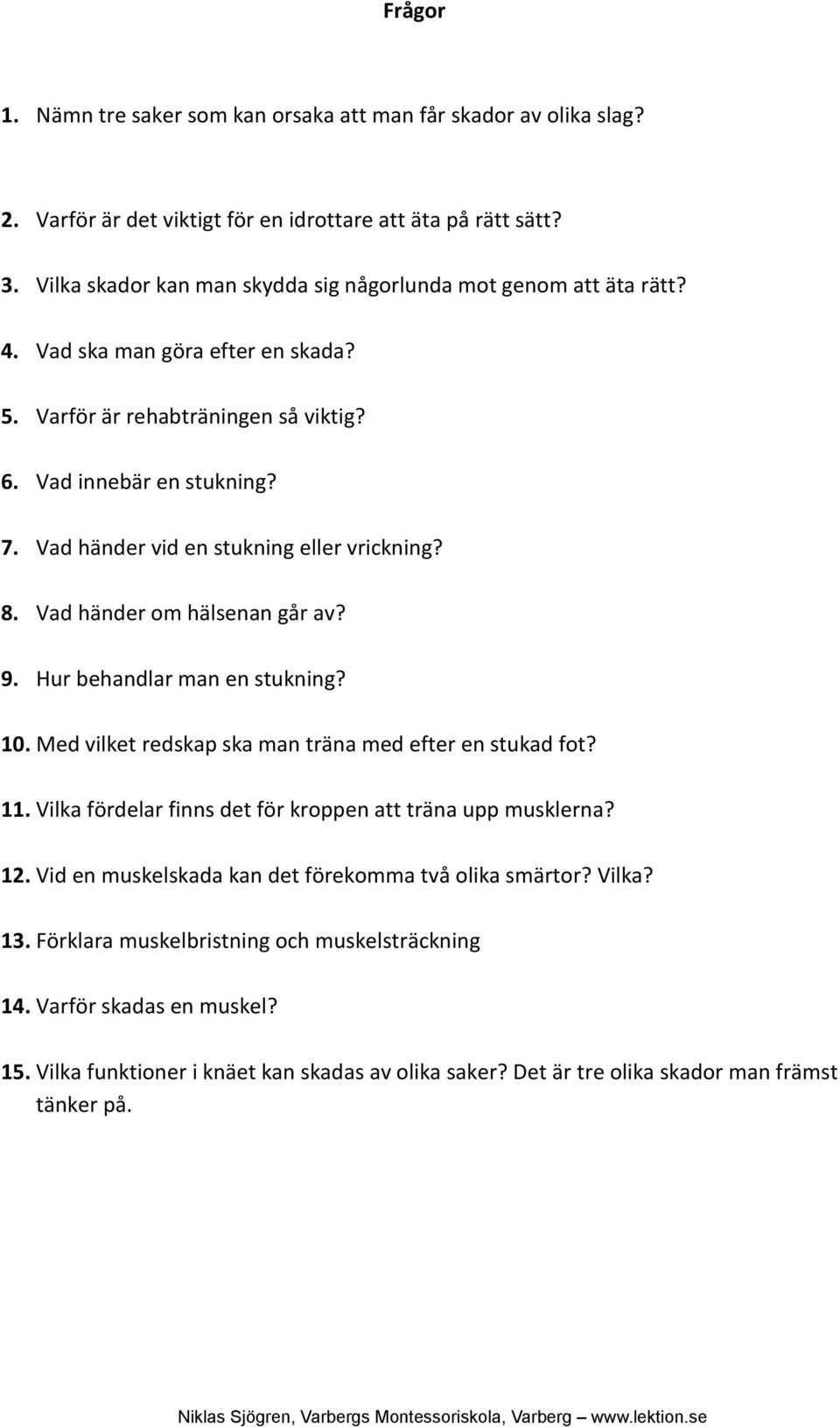 Vad händer vid en stukning eller vrickning? 8. Vad händer om hälsenan går av? 9. Hur behandlar man en stukning? 10. Med vilket redskap ska man träna med efter en stukad fot? 11.