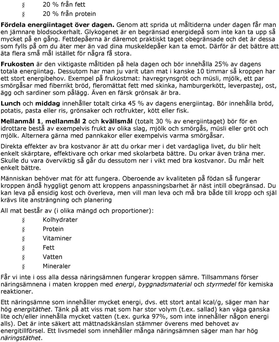 Fettdepåerna är däremot praktiskt taget obegränsade och det är dessa som fylls på om du äter mer än vad dina muskeldepåer kan ta emot.