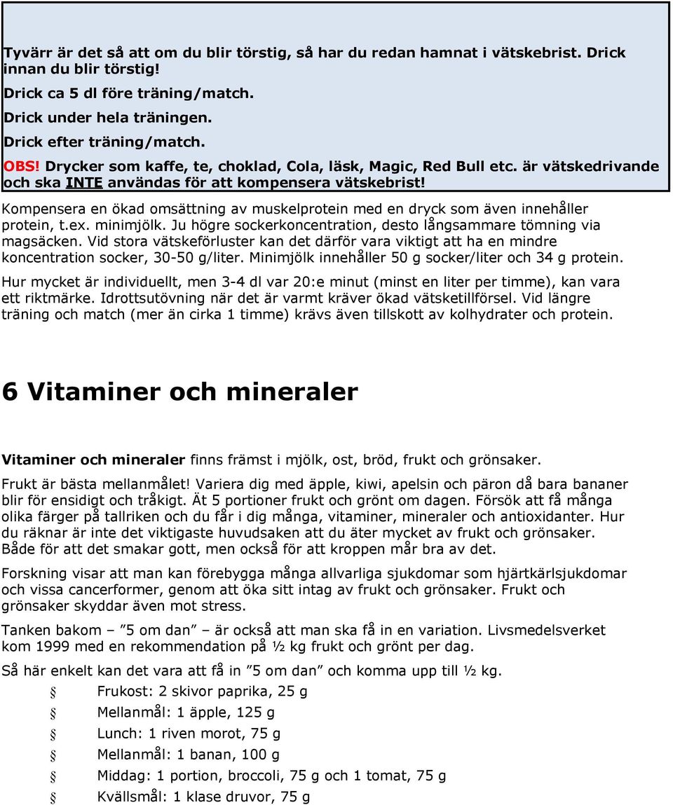 Kompensera en ökad omsättning av muskelprotein med en dryck som även innehåller protein, t.ex. minimjölk. Ju högre sockerkoncentration, desto långsammare tömning via magsäcken.