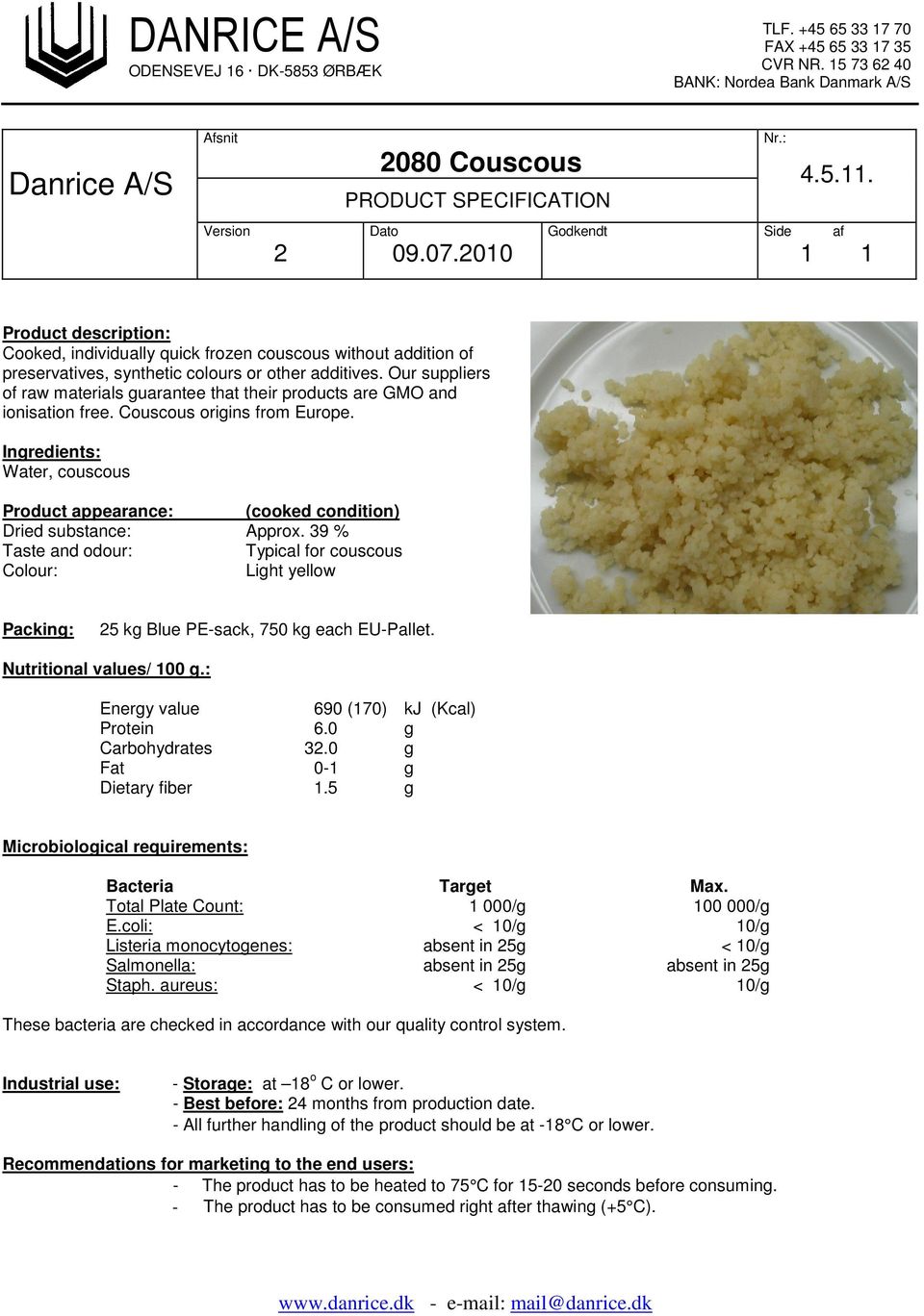 Our suppliers of raw materials guarantee that their products are GMO and ionisation free. Couscous origins from Europe.