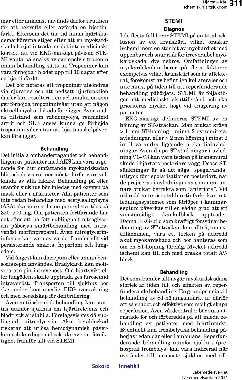 troponin innan behandling sätts in. Troponiner kan vara förhöjda i blodet upp till dagar efter en hjärtinfarkt.