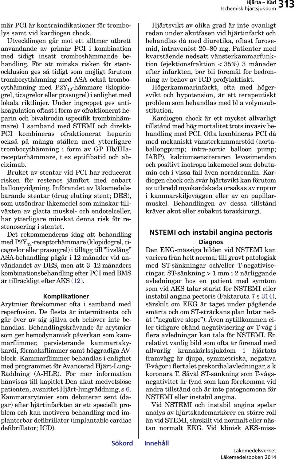lokala riktlinjer. Under ingreppet ges antikoagulation oftast i form av ofraktionerat heparin och bivalirudin (specifik trombinhämmare).