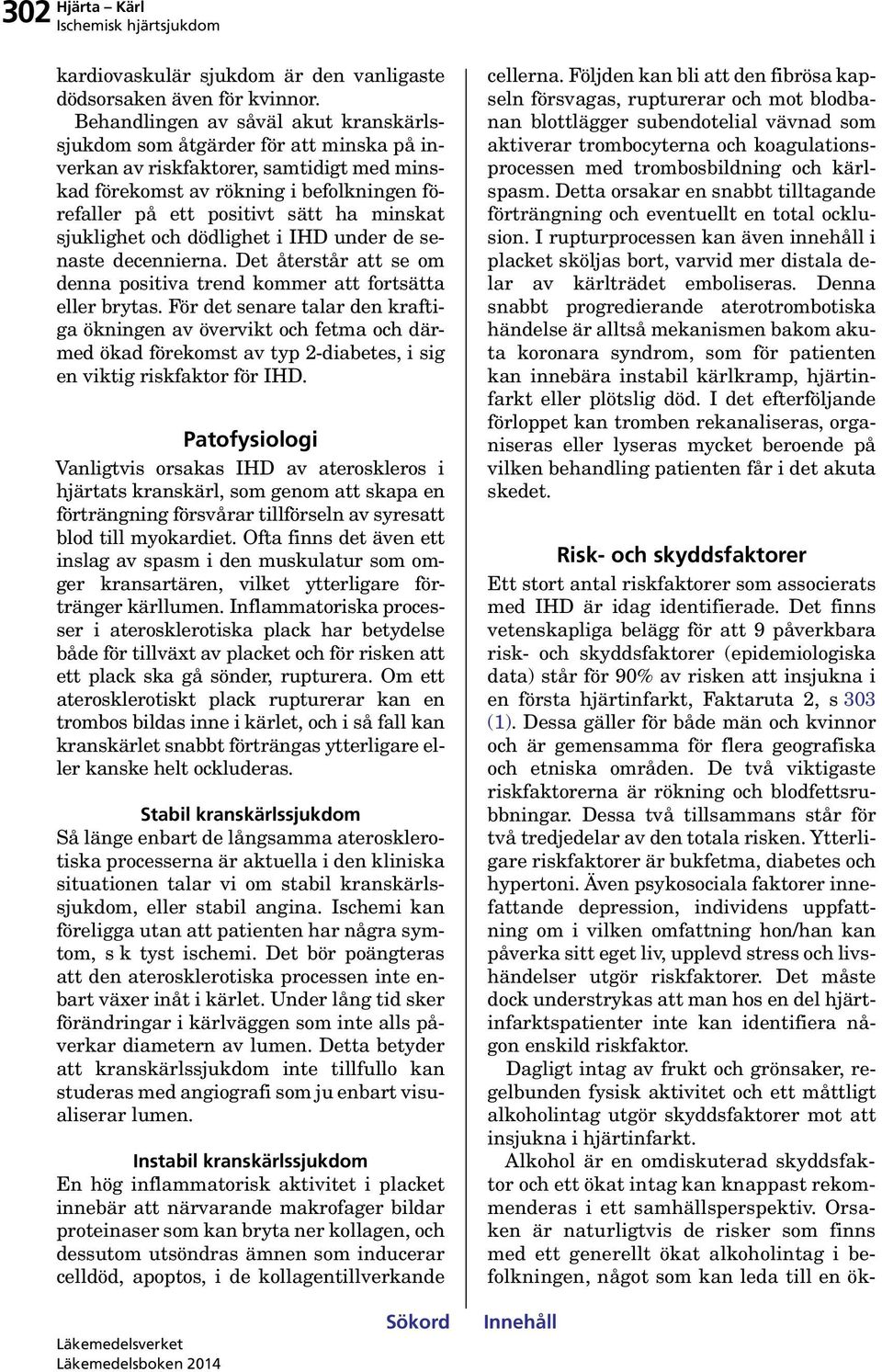 minskat sjuklighet och dödlighet i IHD under de senaste decennierna. Det återstår att se om denna positiva trend kommer att fortsätta eller brytas.