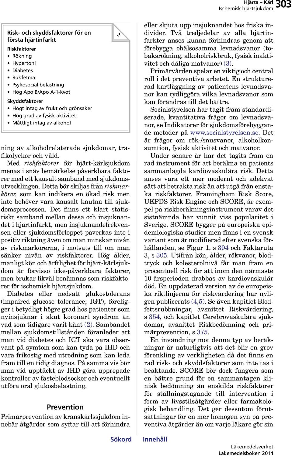 Med riskfaktorer för hjärt-kärlsjukdom menas i snäv bemärkelse påverkbara faktorer med ett kausalt samband med sjukdomsutvecklingen.