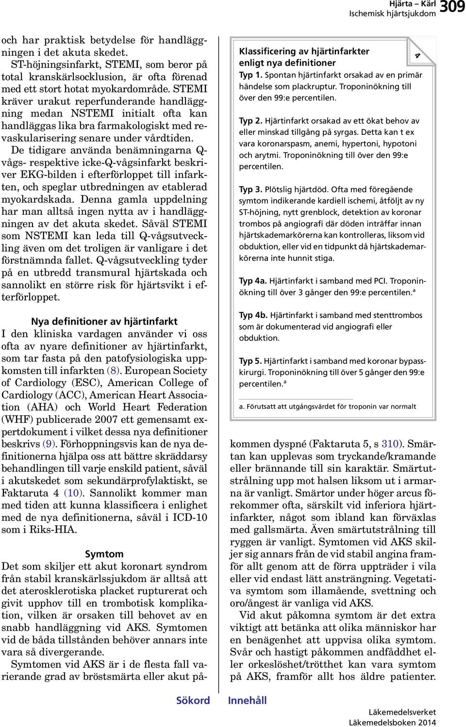 De tidigare använda benämningarna Q- vågs- respektive icke-q-vågsinfarkt beskriver EKG-bilden i efterförloppet till infarkten, och speglar utbredningen av etablerad myokardskada.