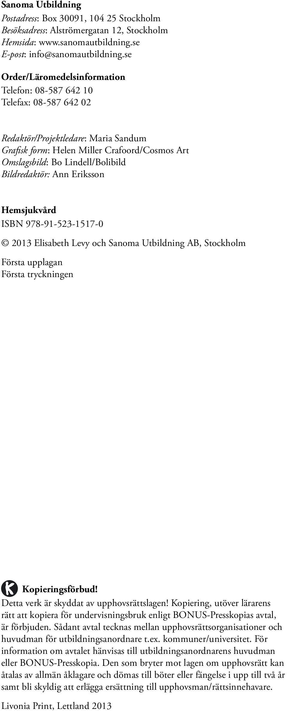 Bildredaktör: Ann Eriksson Hemsjukvård ISBN 978-91-523-1517-0 2013 Elisabeth Levy och Sanoma Utbildning AB, Stockholm Första upplagan Första tryckningen Kopieringsförbud!