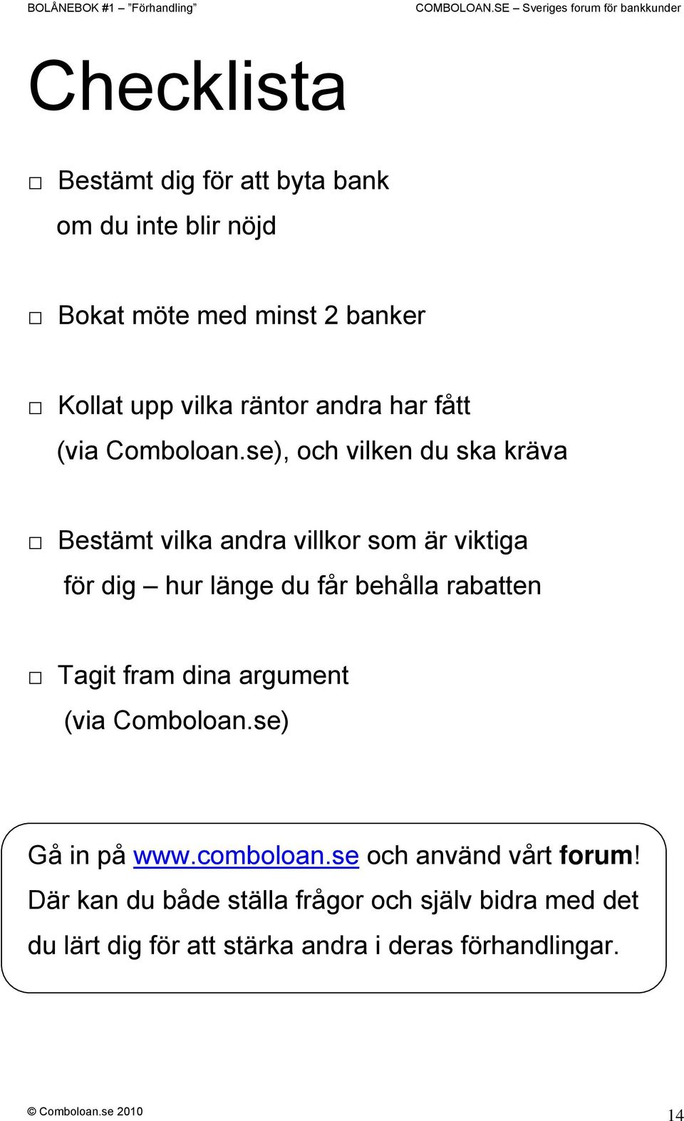 se), och vilken du ska kräva Bestämt vilka andra villkor som är viktiga för dig hur länge du får behålla rabatten