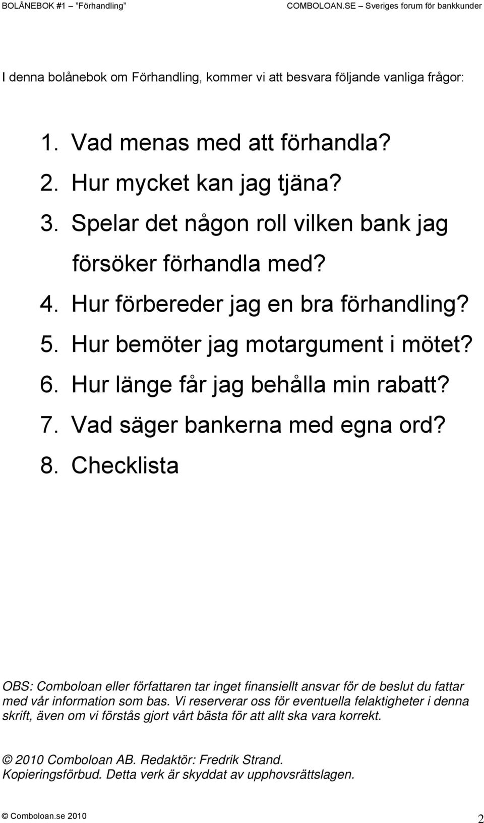 7. Vad säger bankerna med egna ord? 8. Checklista OBS: Comboloan eller författaren tar inget finansiellt ansvar för de beslut du fattar med vår information som bas.