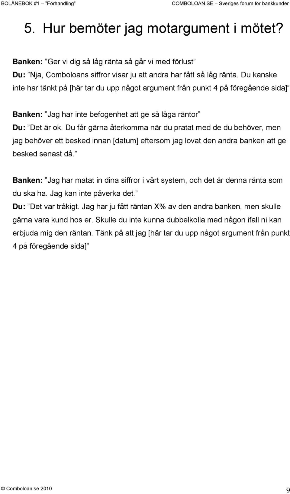 Du får gärna återkomma när du pratat med de du behöver, men jag behöver ett besked innan [datum] eftersom jag lovat den andra banken att ge besked senast då.