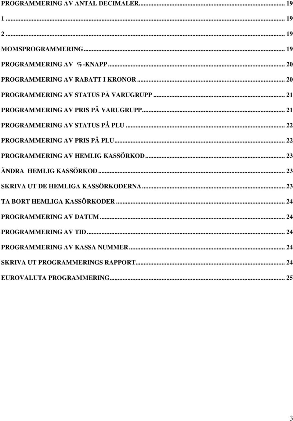 .. 22 PROGRAMMERING AV PRIS PÅ PLU... 22 PROGRAMMERING AV HEMLIG KASSÖRKOD... 23 ÄNDRA HEMLIG KASSÖRKOD... 23 SKRIVA UT DE HEMLIGA KASSÖRKODERNA.