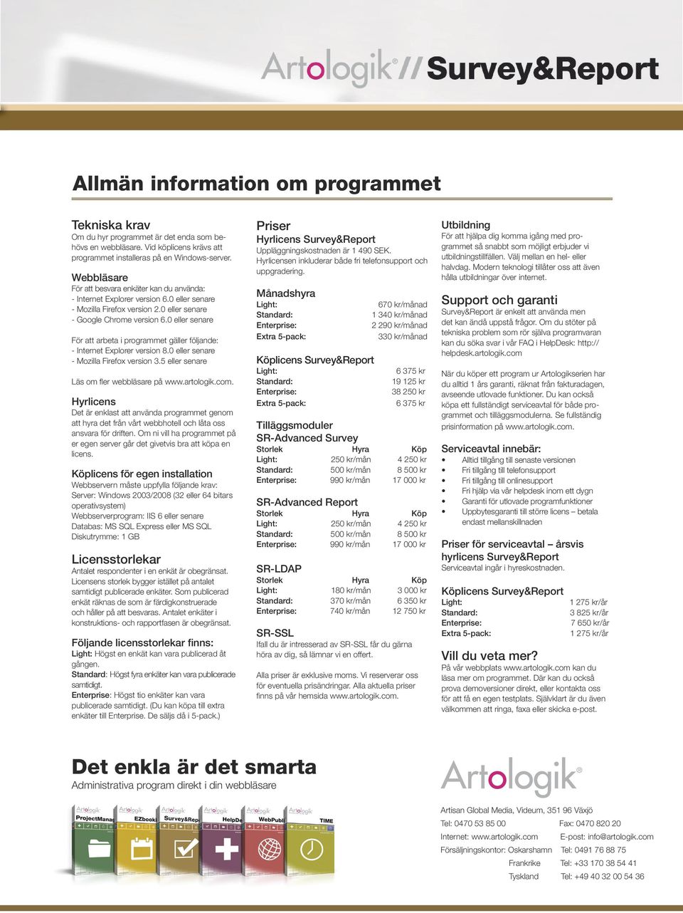 0 eller senare För att arbeta i programmet gäller följande: - Internet Explorer version 8.0 eller senare - Mozilla Firefox version 3.5 eller senare Läs om fler webbläsare på www.artologik.com.