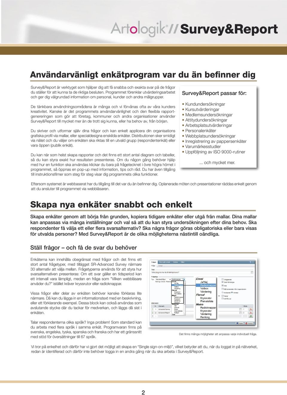 De tänkbara användningsområdena är många och vi förvånas ofta av våra kunders kreativitet.