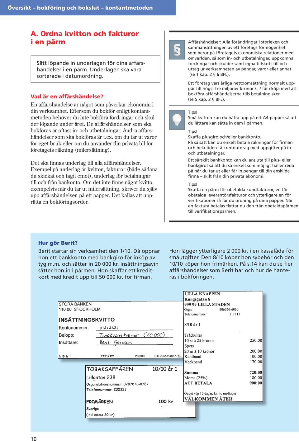 De affärshändelser som ska bokföras är oftast in och utbetalningar. Andra affärshändelser som ska bokföras är t.ex.