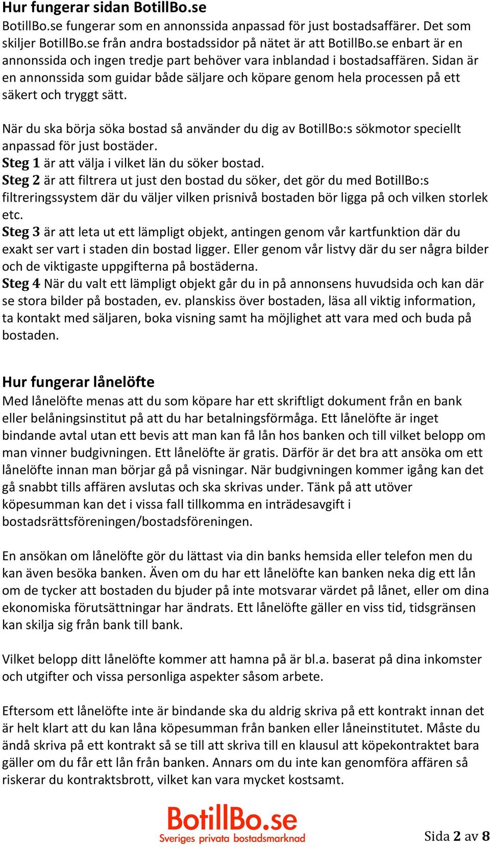 När du ska börja söka bostad så använder du dig av BotillBo:s sökmotor speciellt anpassad för just bostäder. Steg 1 är att välja i vilket län du söker bostad.