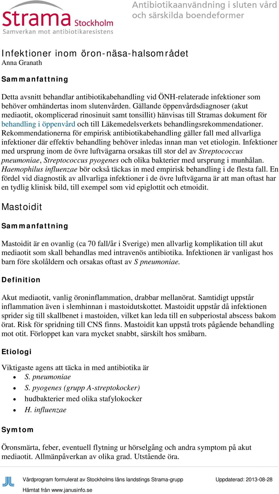 Rekommendationerna för empirisk antibiotikabehandling gäller fall med allvarliga infektioner där effektiv behandling behöver inledas innan man vet etiologin.