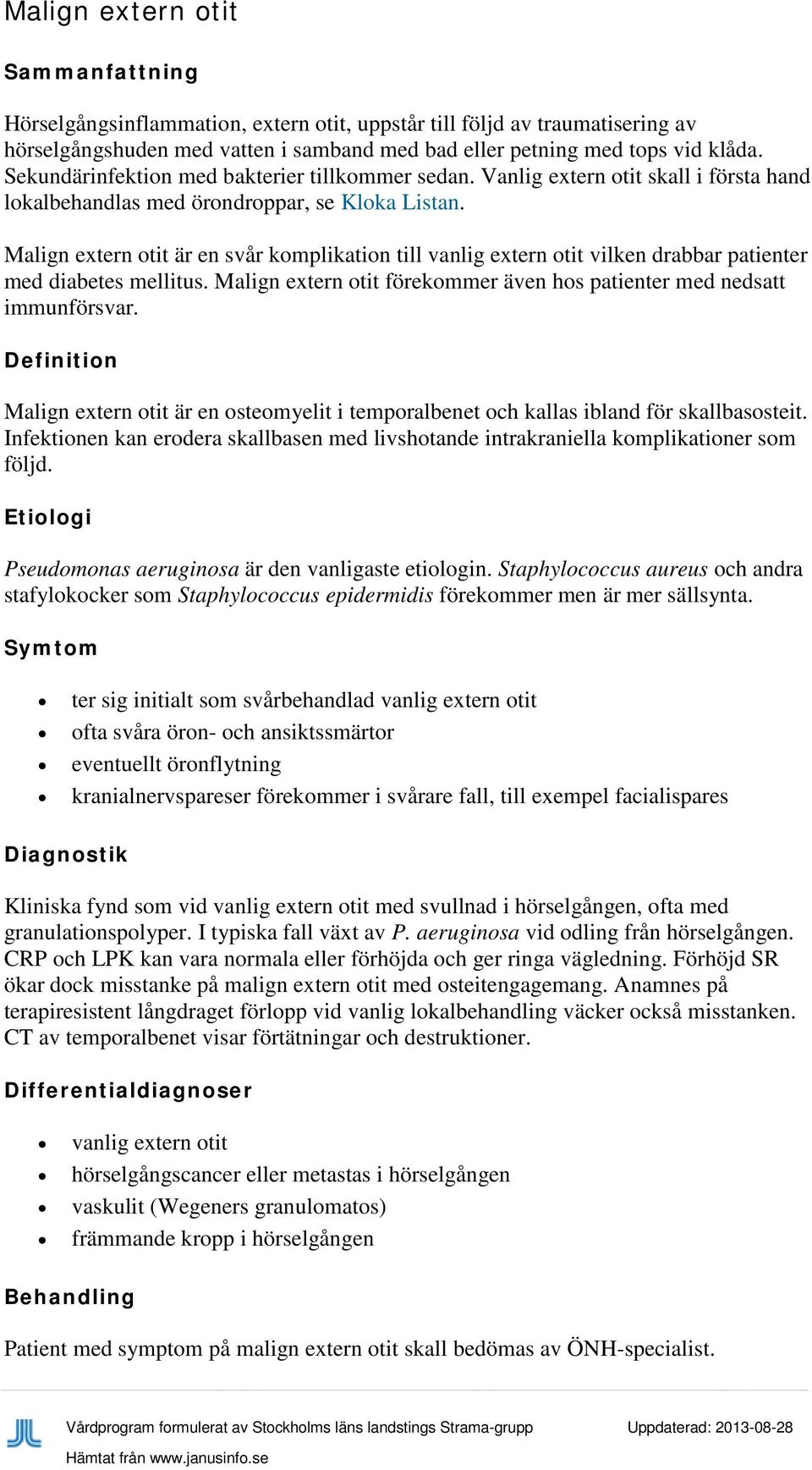 Malign extern otit är en svår komplikation till vanlig extern otit vilken drabbar patienter med diabetes mellitus. Malign extern otit förekommer även hos patienter med nedsatt immunförsvar.