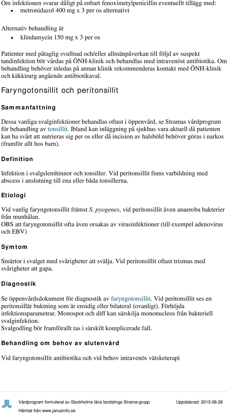 Om behandling behöver inledas på annan klinik rekommenderas kontakt med ÖNH-klinik och käkkirurg angående antibiotikaval.
