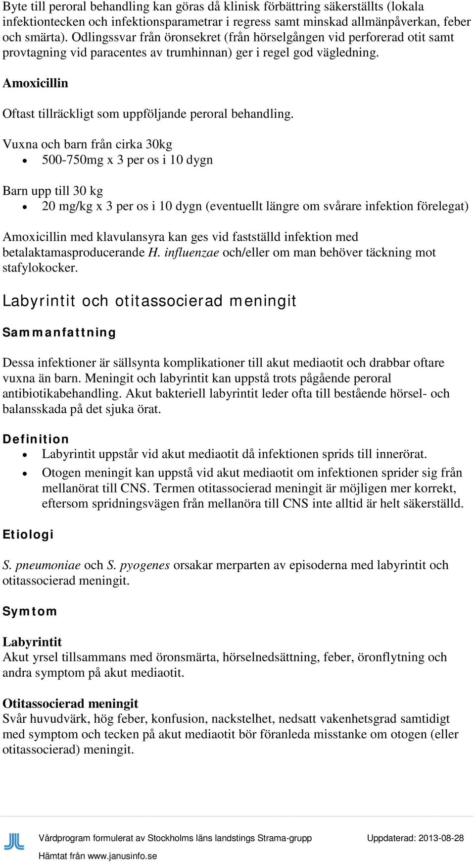 Amoxicillin Oftast tillräckligt som uppföljande peroral behandling.