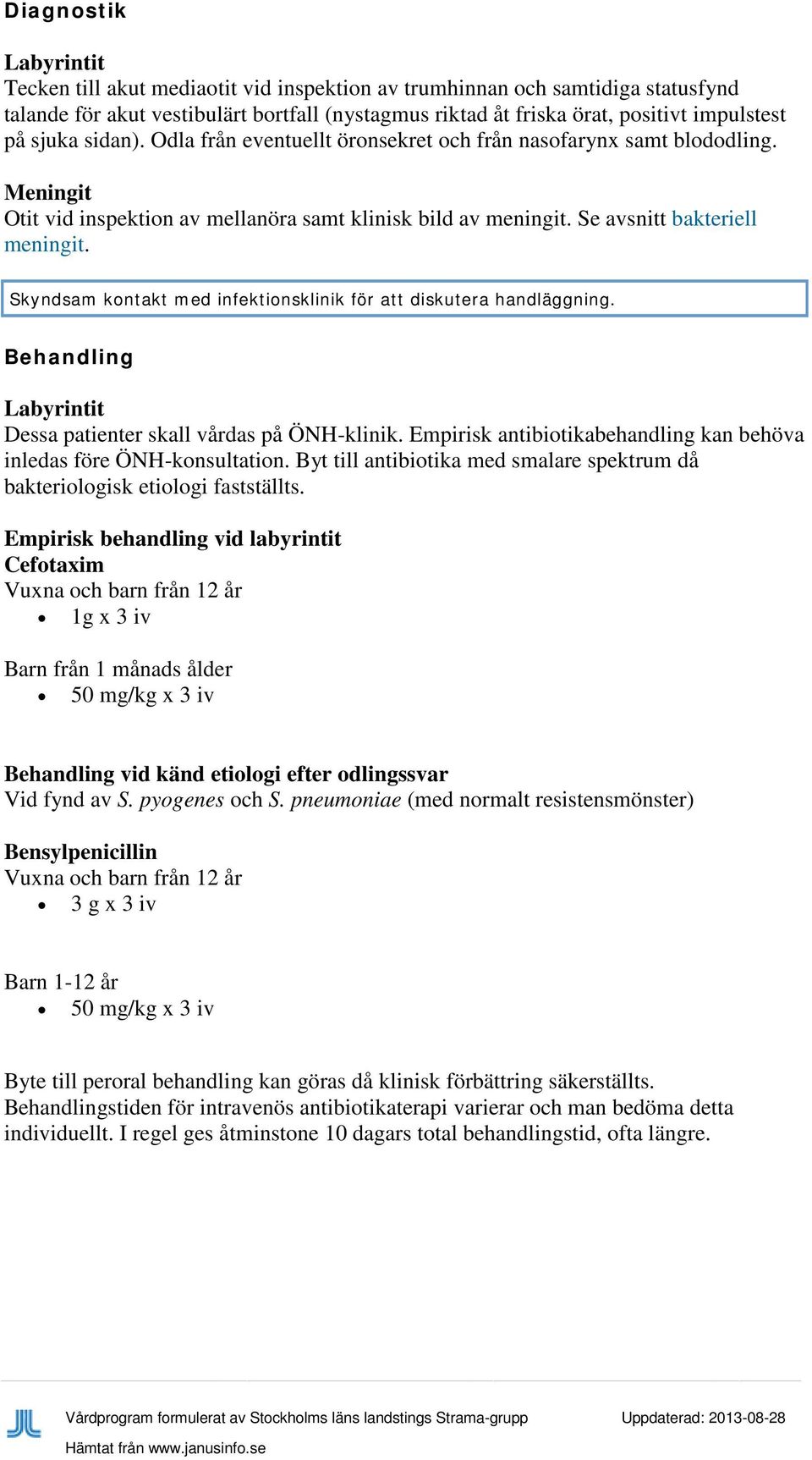 Skyndsam kontakt med infektionsklinik för att diskutera handläggning. Behandling Labyrintit Dessa patienter skall vårdas på ÖNH-klinik.