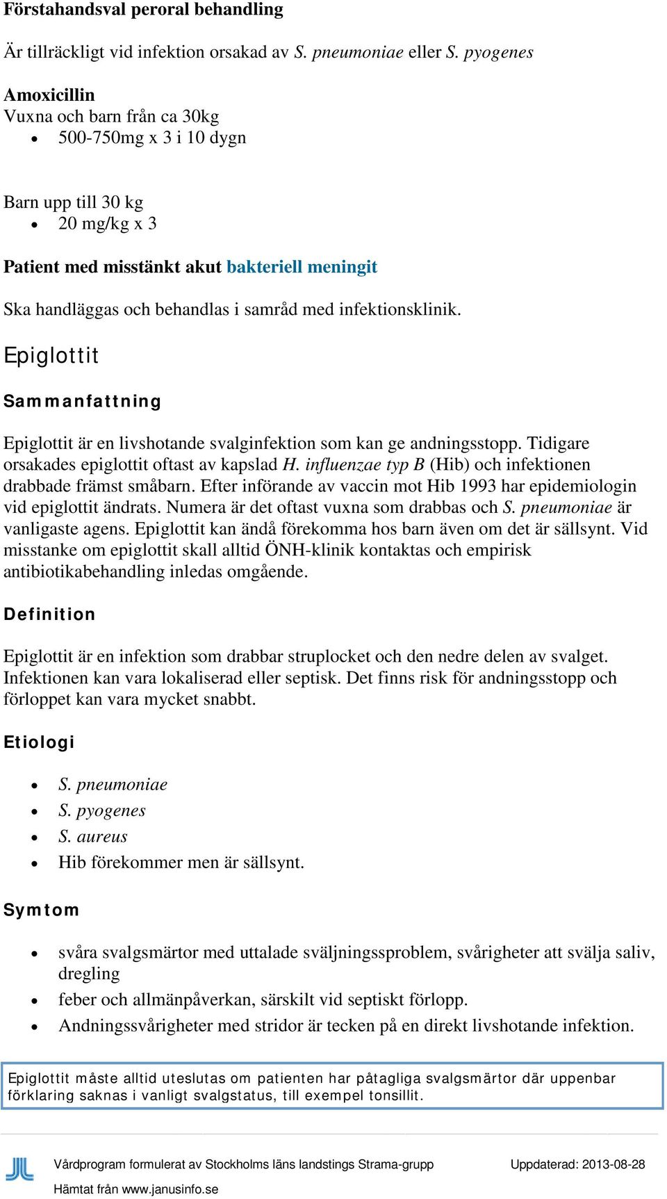 infektionsklinik. Epiglottit Epiglottit är en livshotande svalginfektion som kan ge andningsstopp. Tidigare orsakades epiglottit oftast av kapslad H.
