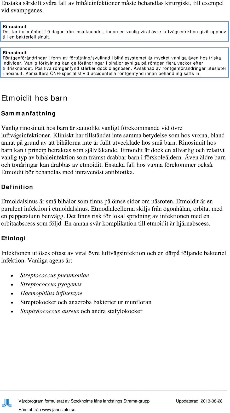 Rinosinuit Röntgenförändringar i form av förtätning/svullnad i bihålesystemet är mycket vanliga även hos friska individer.