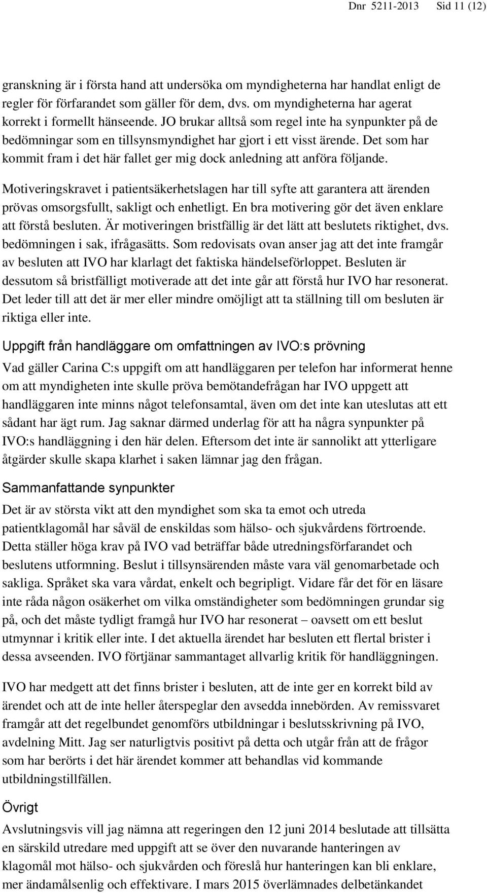Det som har kommit fram i det här fallet ger mig dock anledning att anföra följande.