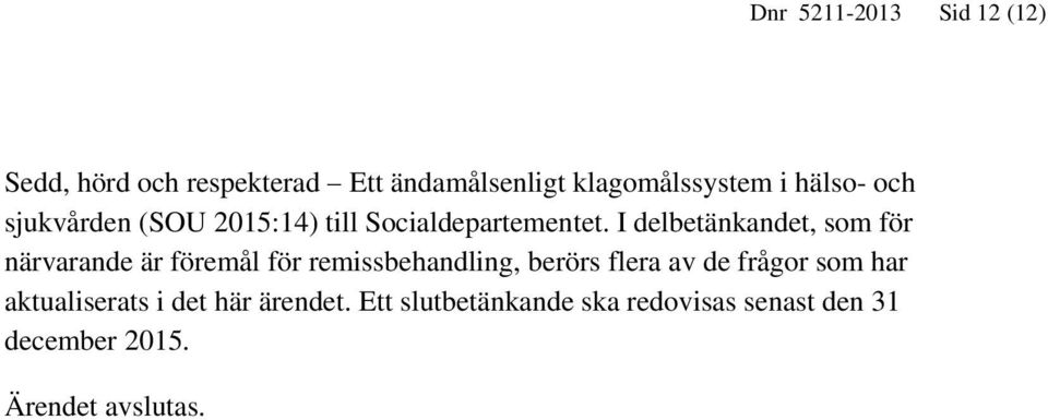 I delbetänkandet, som för närvarande är föremål för remissbehandling, berörs flera av de