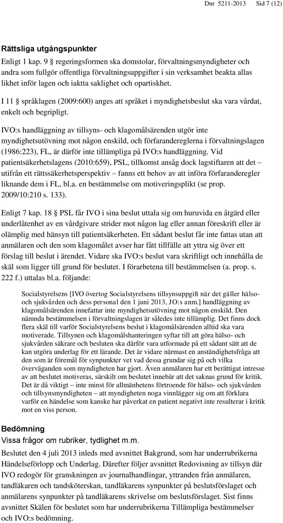 I 11 språklagen (2009:600) anges att språket i myndighetsbeslut ska vara vårdat, enkelt och begripligt.
